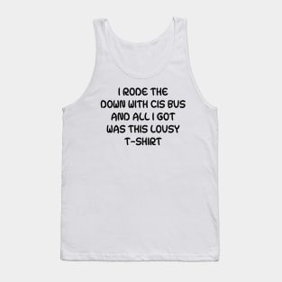 I Rode The Down With Cis Bus And All I Got Was This Lousy T-Shirt Tank Top